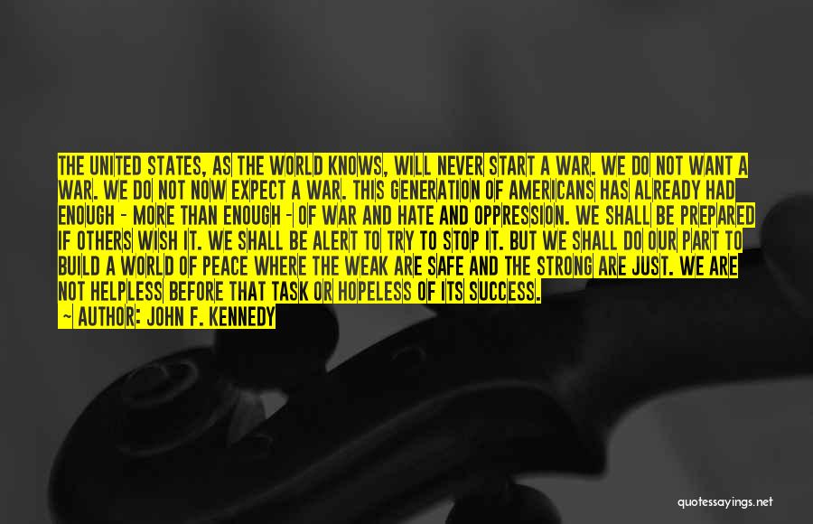 John F. Kennedy Quotes: The United States, As The World Knows, Will Never Start A War. We Do Not Want A War. We Do
