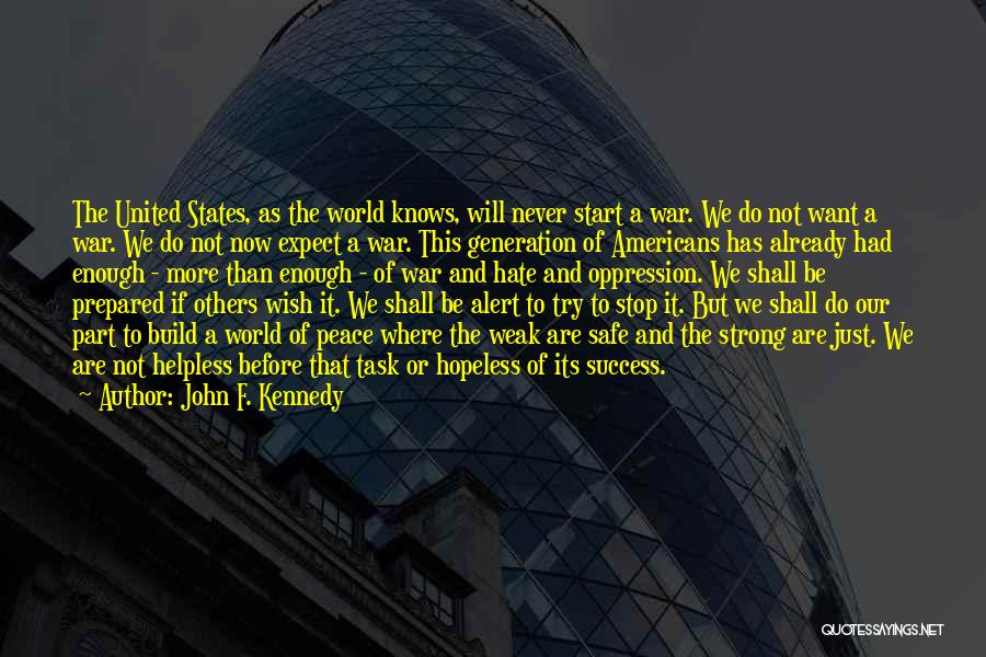 John F. Kennedy Quotes: The United States, As The World Knows, Will Never Start A War. We Do Not Want A War. We Do
