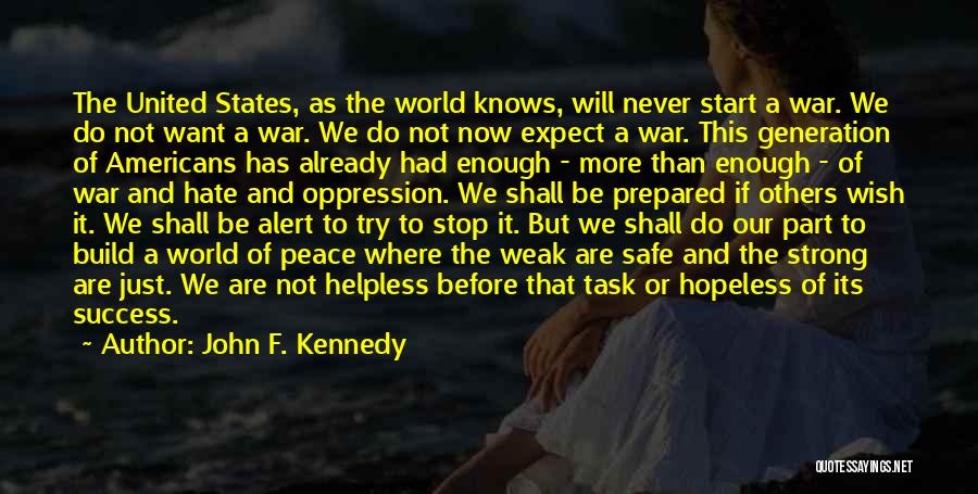John F. Kennedy Quotes: The United States, As The World Knows, Will Never Start A War. We Do Not Want A War. We Do