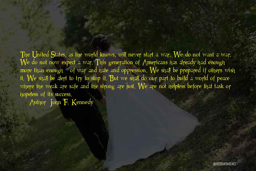 John F. Kennedy Quotes: The United States, As The World Knows, Will Never Start A War. We Do Not Want A War. We Do