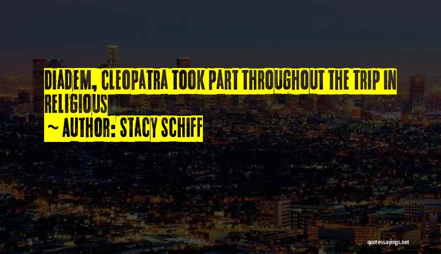 Stacy Schiff Quotes: Diadem, Cleopatra Took Part Throughout The Trip In Religious