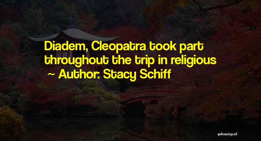 Stacy Schiff Quotes: Diadem, Cleopatra Took Part Throughout The Trip In Religious