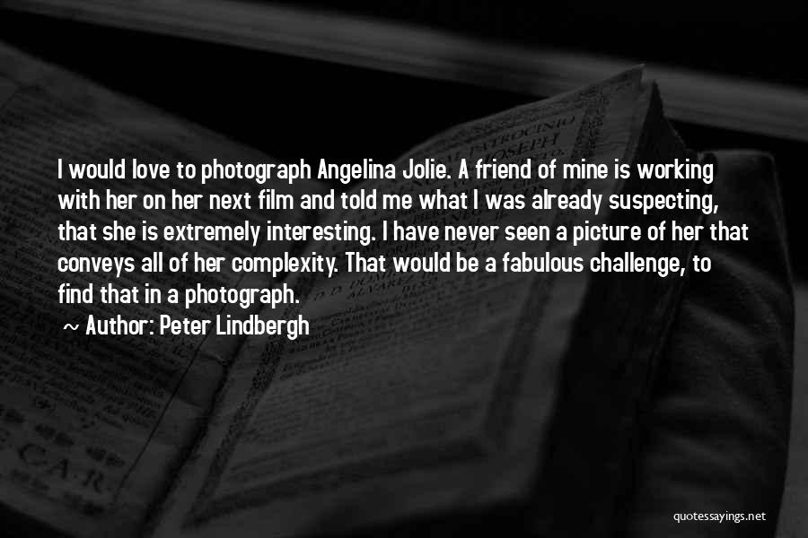 Peter Lindbergh Quotes: I Would Love To Photograph Angelina Jolie. A Friend Of Mine Is Working With Her On Her Next Film And