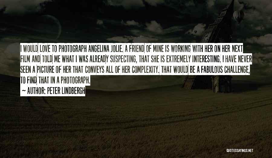 Peter Lindbergh Quotes: I Would Love To Photograph Angelina Jolie. A Friend Of Mine Is Working With Her On Her Next Film And