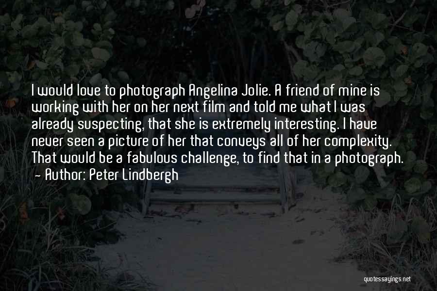 Peter Lindbergh Quotes: I Would Love To Photograph Angelina Jolie. A Friend Of Mine Is Working With Her On Her Next Film And