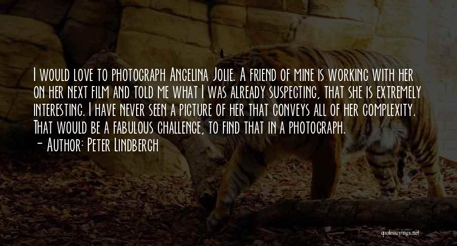Peter Lindbergh Quotes: I Would Love To Photograph Angelina Jolie. A Friend Of Mine Is Working With Her On Her Next Film And