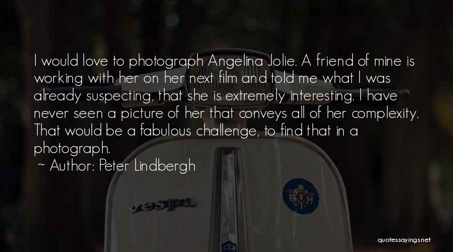 Peter Lindbergh Quotes: I Would Love To Photograph Angelina Jolie. A Friend Of Mine Is Working With Her On Her Next Film And