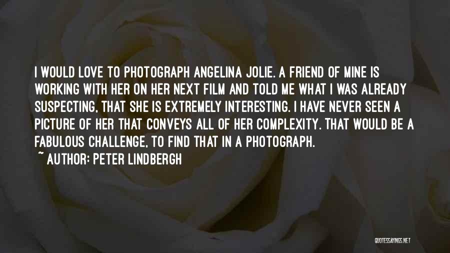 Peter Lindbergh Quotes: I Would Love To Photograph Angelina Jolie. A Friend Of Mine Is Working With Her On Her Next Film And