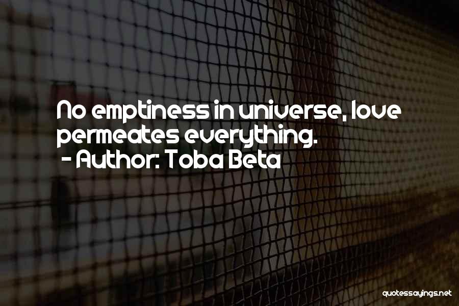 Toba Beta Quotes: No Emptiness In Universe, Love Permeates Everything.