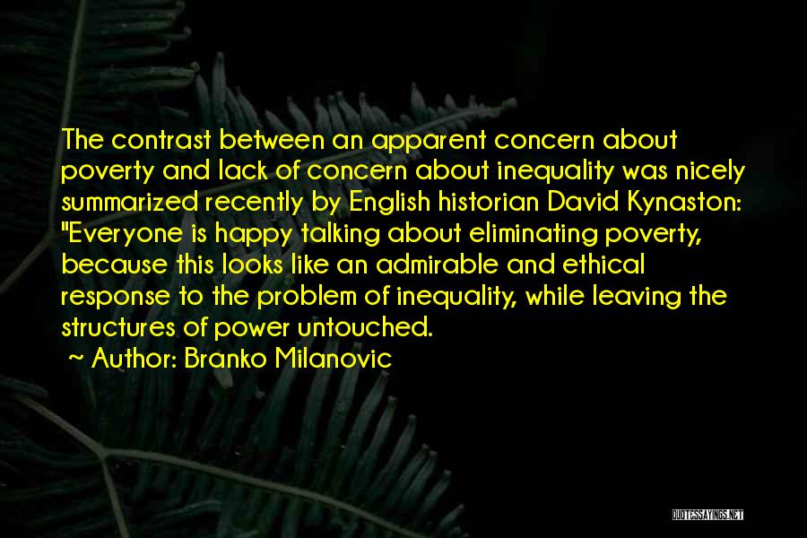 Branko Milanovic Quotes: The Contrast Between An Apparent Concern About Poverty And Lack Of Concern About Inequality Was Nicely Summarized Recently By English