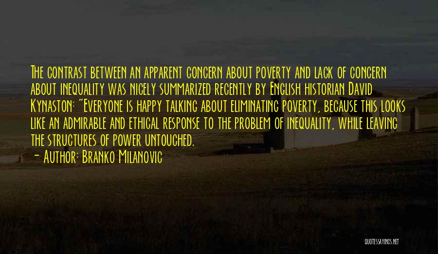 Branko Milanovic Quotes: The Contrast Between An Apparent Concern About Poverty And Lack Of Concern About Inequality Was Nicely Summarized Recently By English
