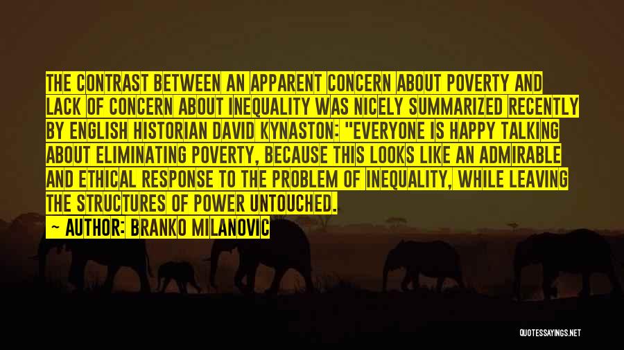 Branko Milanovic Quotes: The Contrast Between An Apparent Concern About Poverty And Lack Of Concern About Inequality Was Nicely Summarized Recently By English