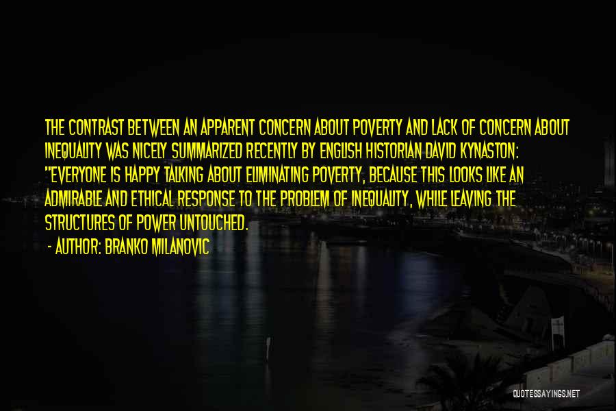 Branko Milanovic Quotes: The Contrast Between An Apparent Concern About Poverty And Lack Of Concern About Inequality Was Nicely Summarized Recently By English