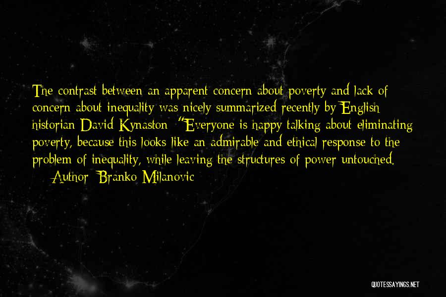 Branko Milanovic Quotes: The Contrast Between An Apparent Concern About Poverty And Lack Of Concern About Inequality Was Nicely Summarized Recently By English