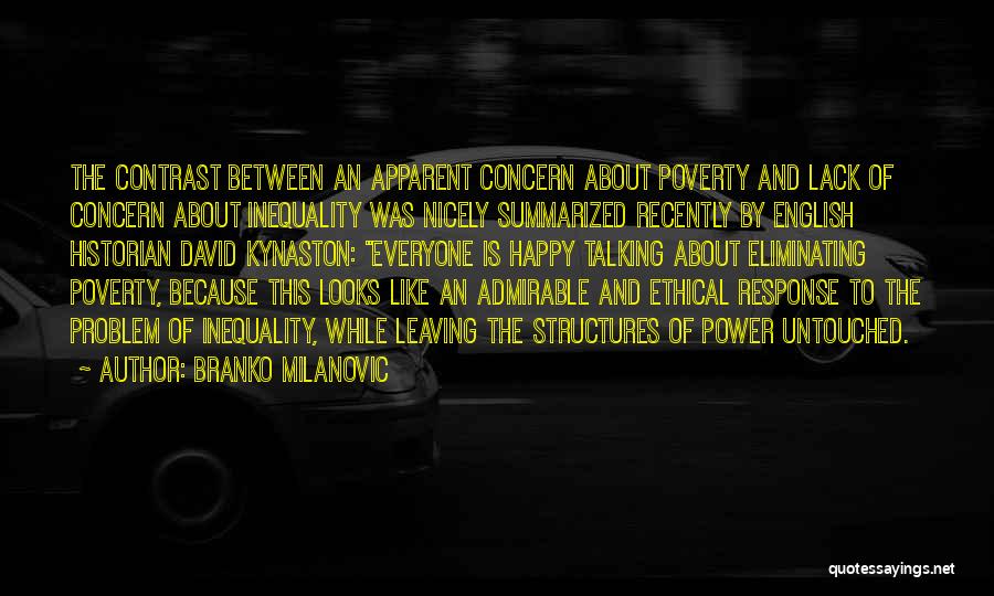 Branko Milanovic Quotes: The Contrast Between An Apparent Concern About Poverty And Lack Of Concern About Inequality Was Nicely Summarized Recently By English