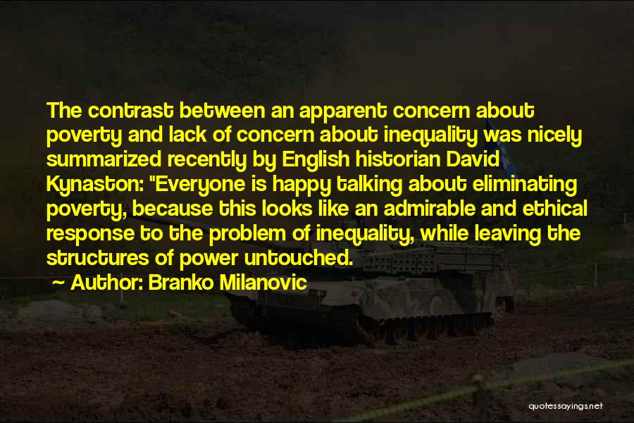 Branko Milanovic Quotes: The Contrast Between An Apparent Concern About Poverty And Lack Of Concern About Inequality Was Nicely Summarized Recently By English