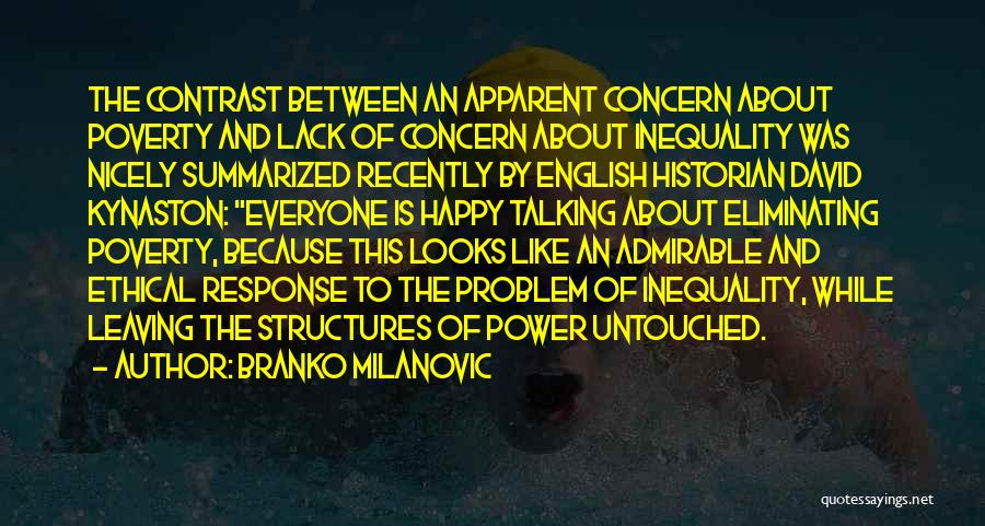 Branko Milanovic Quotes: The Contrast Between An Apparent Concern About Poverty And Lack Of Concern About Inequality Was Nicely Summarized Recently By English