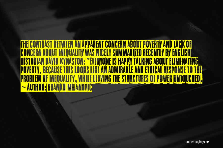 Branko Milanovic Quotes: The Contrast Between An Apparent Concern About Poverty And Lack Of Concern About Inequality Was Nicely Summarized Recently By English