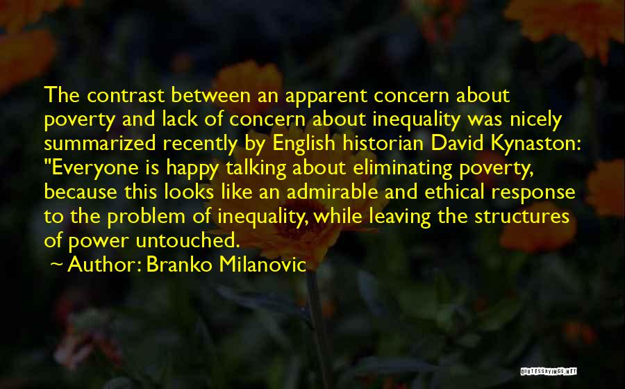 Branko Milanovic Quotes: The Contrast Between An Apparent Concern About Poverty And Lack Of Concern About Inequality Was Nicely Summarized Recently By English