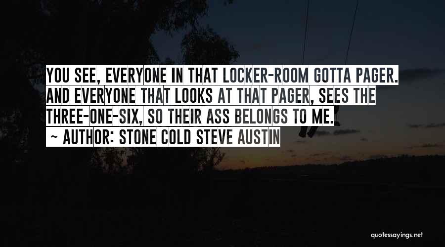 Stone Cold Steve Austin Quotes: You See, Everyone In That Locker-room Gotta Pager. And Everyone That Looks At That Pager, Sees The Three-one-six, So Their