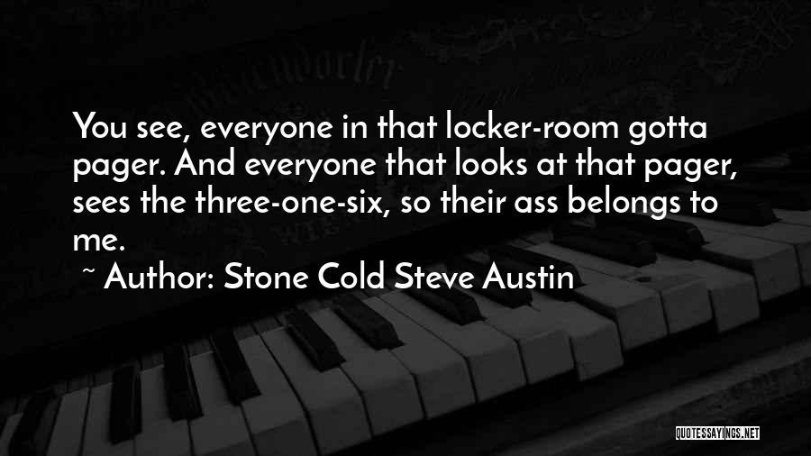 Stone Cold Steve Austin Quotes: You See, Everyone In That Locker-room Gotta Pager. And Everyone That Looks At That Pager, Sees The Three-one-six, So Their