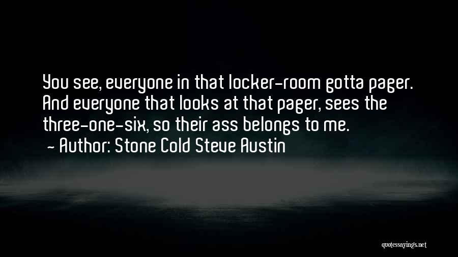 Stone Cold Steve Austin Quotes: You See, Everyone In That Locker-room Gotta Pager. And Everyone That Looks At That Pager, Sees The Three-one-six, So Their