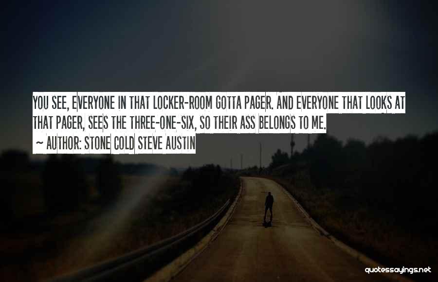 Stone Cold Steve Austin Quotes: You See, Everyone In That Locker-room Gotta Pager. And Everyone That Looks At That Pager, Sees The Three-one-six, So Their