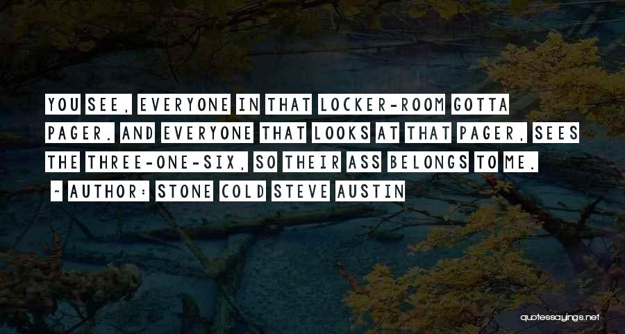 Stone Cold Steve Austin Quotes: You See, Everyone In That Locker-room Gotta Pager. And Everyone That Looks At That Pager, Sees The Three-one-six, So Their