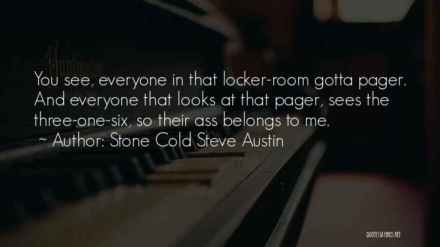 Stone Cold Steve Austin Quotes: You See, Everyone In That Locker-room Gotta Pager. And Everyone That Looks At That Pager, Sees The Three-one-six, So Their