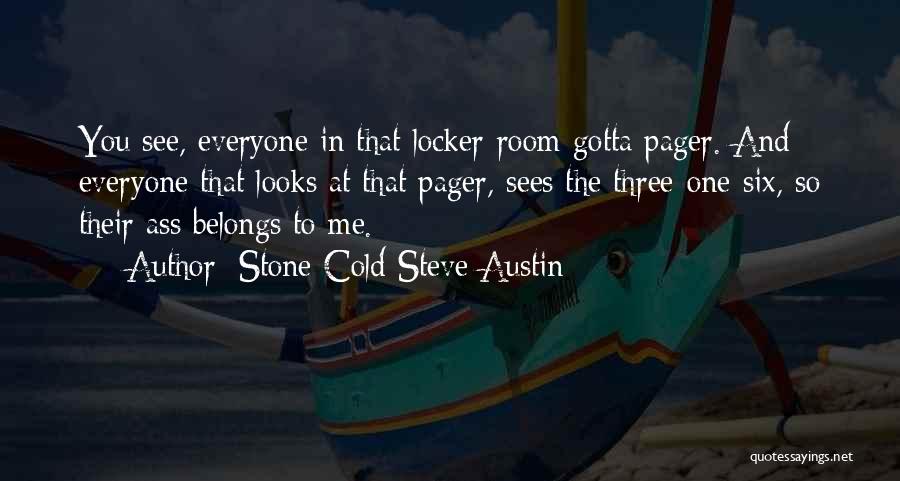 Stone Cold Steve Austin Quotes: You See, Everyone In That Locker-room Gotta Pager. And Everyone That Looks At That Pager, Sees The Three-one-six, So Their