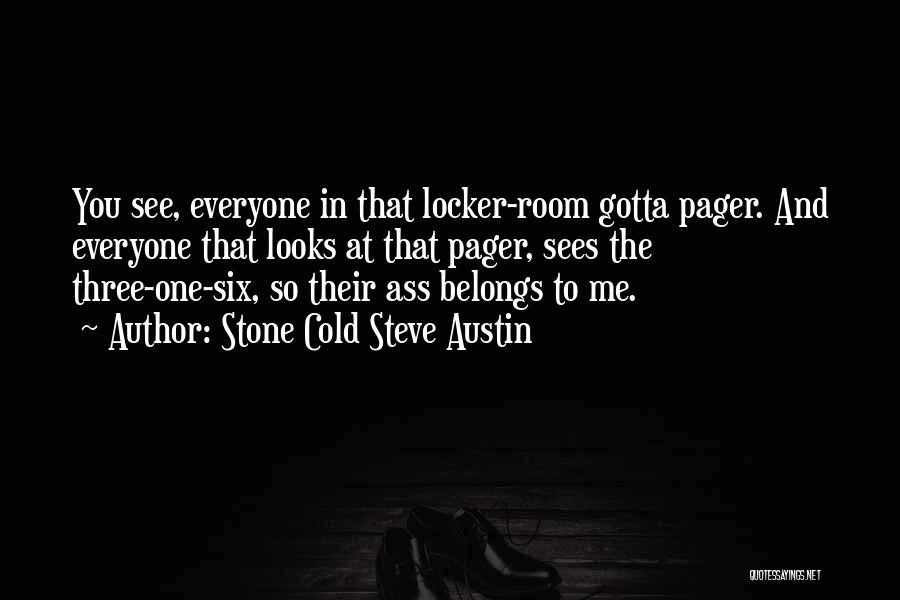 Stone Cold Steve Austin Quotes: You See, Everyone In That Locker-room Gotta Pager. And Everyone That Looks At That Pager, Sees The Three-one-six, So Their