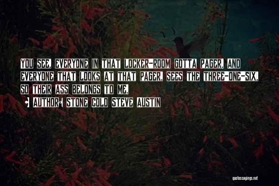 Stone Cold Steve Austin Quotes: You See, Everyone In That Locker-room Gotta Pager. And Everyone That Looks At That Pager, Sees The Three-one-six, So Their