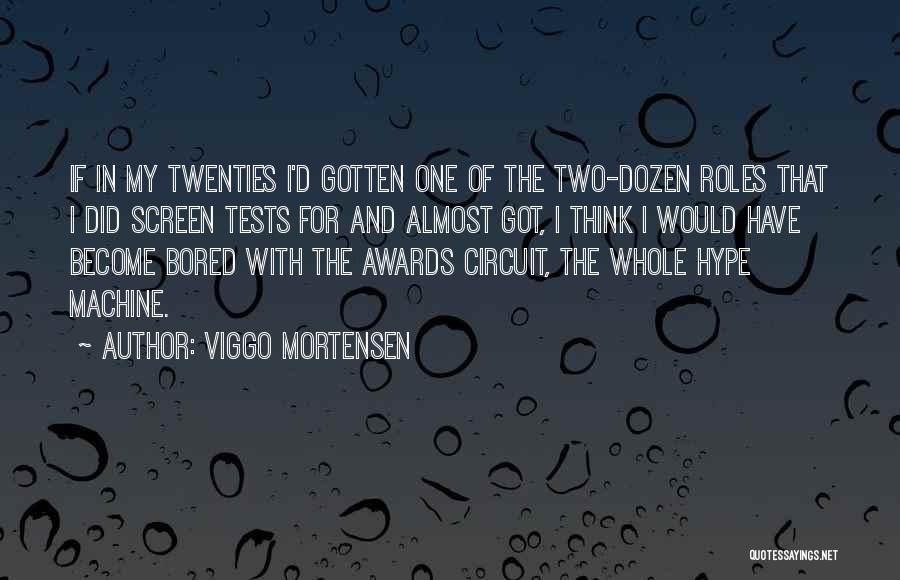 Viggo Mortensen Quotes: If In My Twenties I'd Gotten One Of The Two-dozen Roles That I Did Screen Tests For And Almost Got,