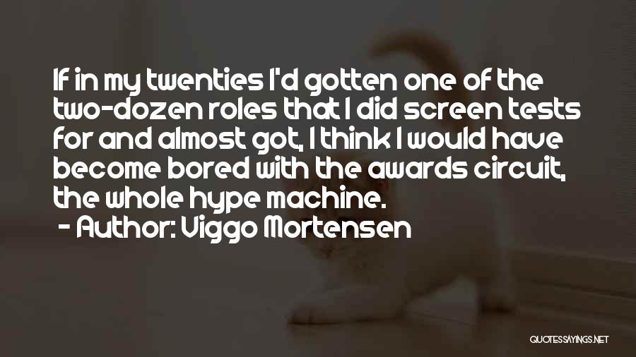 Viggo Mortensen Quotes: If In My Twenties I'd Gotten One Of The Two-dozen Roles That I Did Screen Tests For And Almost Got,