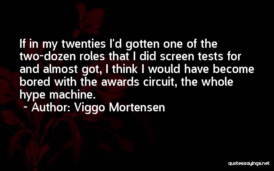 Viggo Mortensen Quotes: If In My Twenties I'd Gotten One Of The Two-dozen Roles That I Did Screen Tests For And Almost Got,