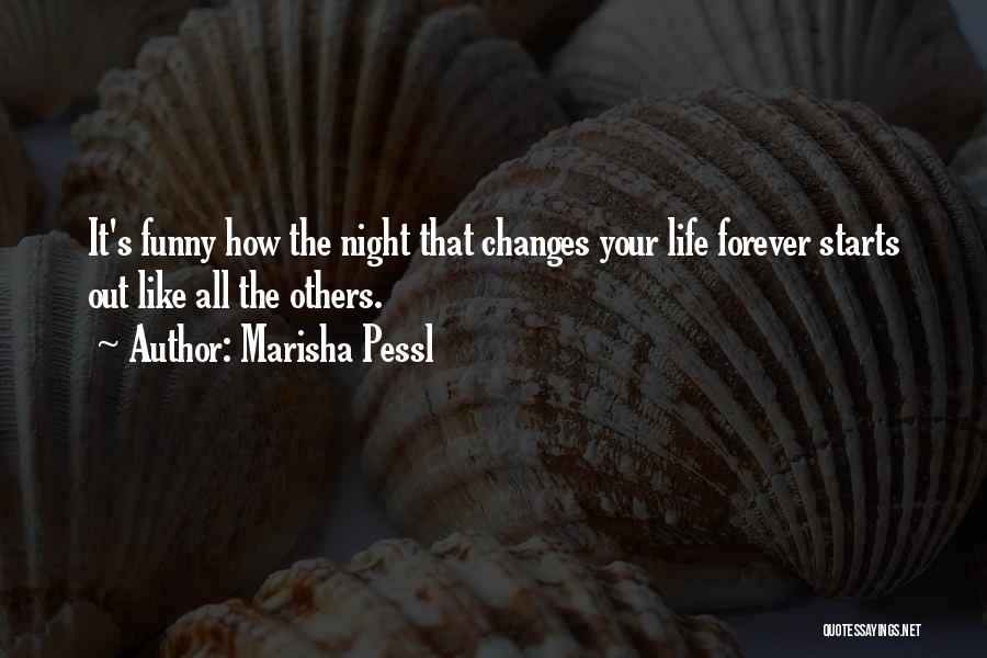 Marisha Pessl Quotes: It's Funny How The Night That Changes Your Life Forever Starts Out Like All The Others.