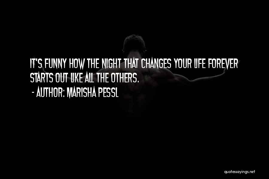 Marisha Pessl Quotes: It's Funny How The Night That Changes Your Life Forever Starts Out Like All The Others.