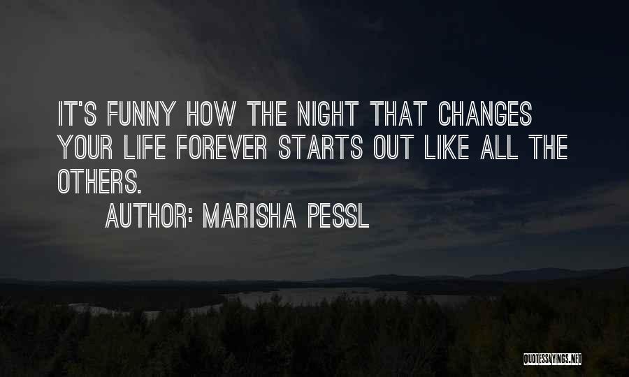 Marisha Pessl Quotes: It's Funny How The Night That Changes Your Life Forever Starts Out Like All The Others.