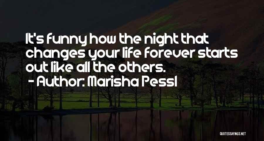 Marisha Pessl Quotes: It's Funny How The Night That Changes Your Life Forever Starts Out Like All The Others.