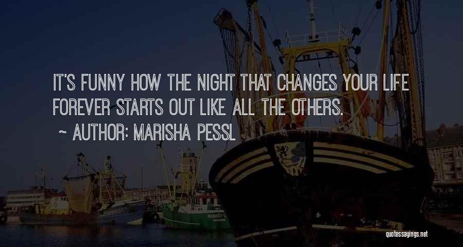 Marisha Pessl Quotes: It's Funny How The Night That Changes Your Life Forever Starts Out Like All The Others.