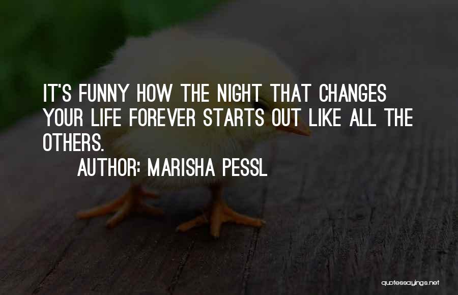 Marisha Pessl Quotes: It's Funny How The Night That Changes Your Life Forever Starts Out Like All The Others.