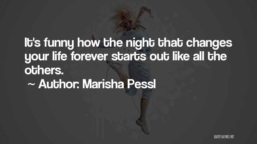 Marisha Pessl Quotes: It's Funny How The Night That Changes Your Life Forever Starts Out Like All The Others.