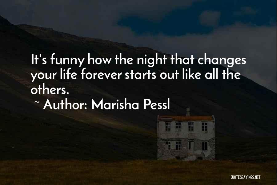 Marisha Pessl Quotes: It's Funny How The Night That Changes Your Life Forever Starts Out Like All The Others.