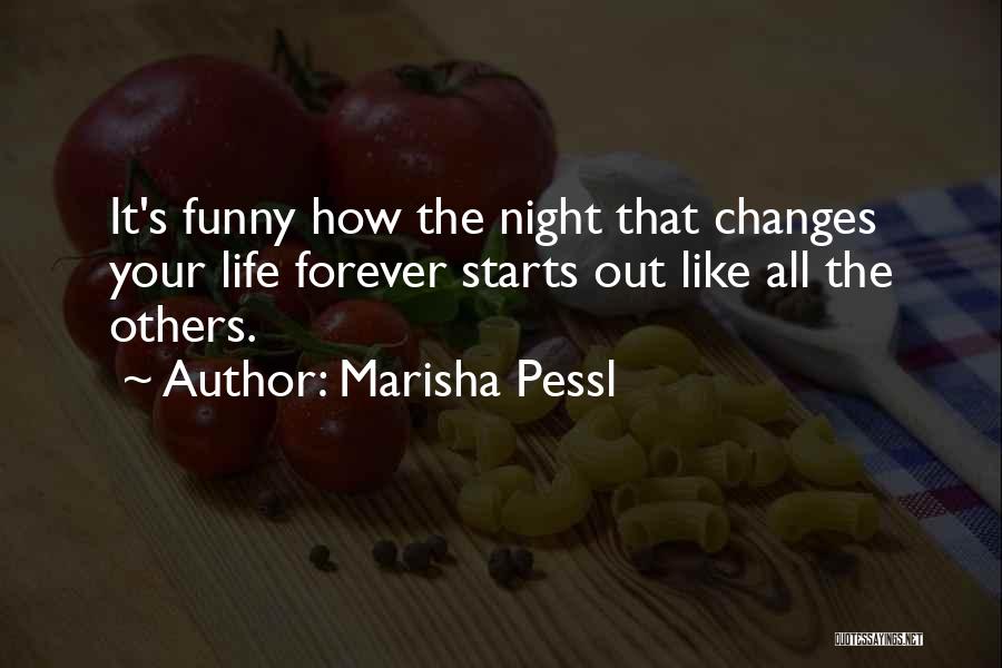 Marisha Pessl Quotes: It's Funny How The Night That Changes Your Life Forever Starts Out Like All The Others.