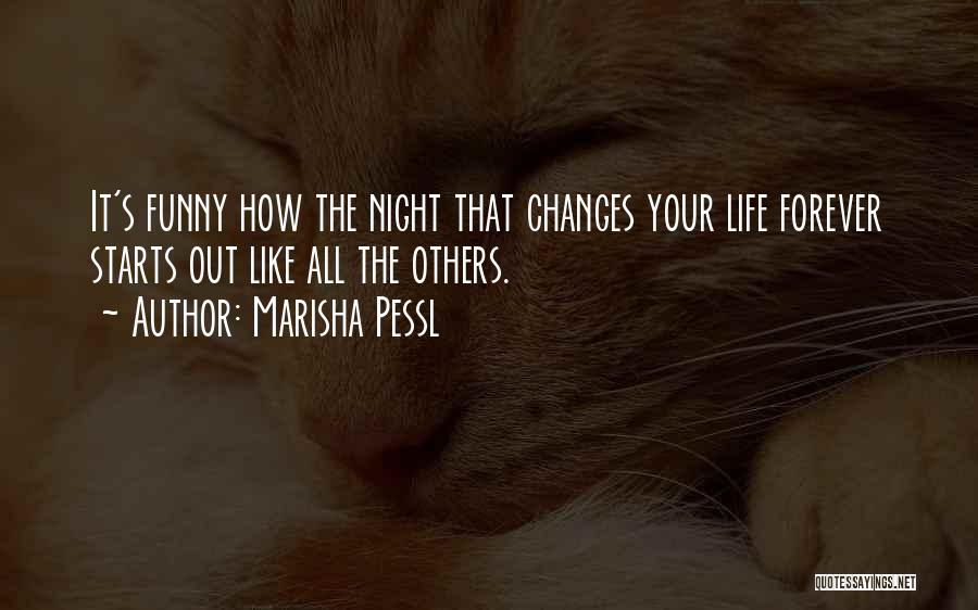 Marisha Pessl Quotes: It's Funny How The Night That Changes Your Life Forever Starts Out Like All The Others.
