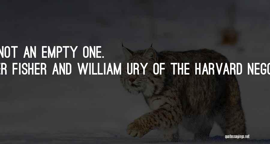 Roger Fisher And William Ury Of The Harvard Negotiation Project Quotes: An Open Mind Is Not An Empty One.