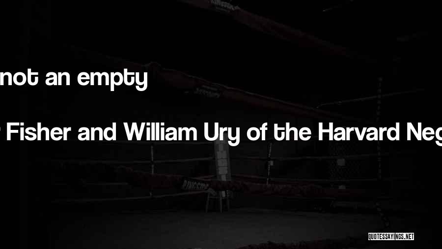 Roger Fisher And William Ury Of The Harvard Negotiation Project Quotes: An Open Mind Is Not An Empty One.