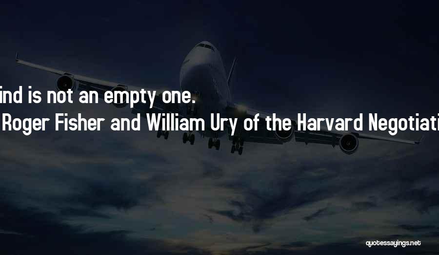 Roger Fisher And William Ury Of The Harvard Negotiation Project Quotes: An Open Mind Is Not An Empty One.