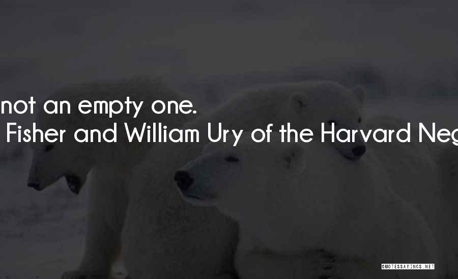 Roger Fisher And William Ury Of The Harvard Negotiation Project Quotes: An Open Mind Is Not An Empty One.
