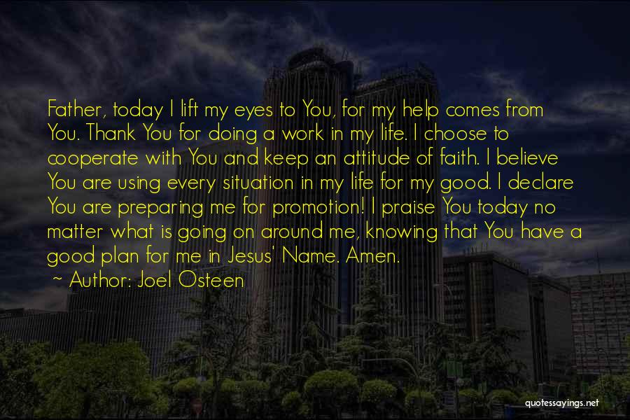 Joel Osteen Quotes: Father, Today I Lift My Eyes To You, For My Help Comes From You. Thank You For Doing A Work